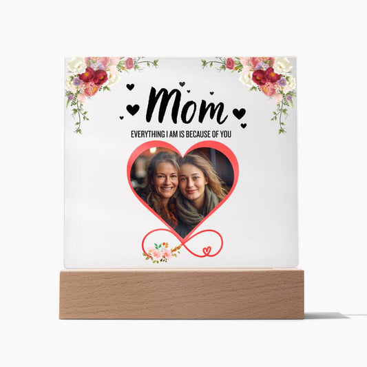 Mom Everything I Am Is Because of You | Personalized Acrylic Plaque | Gift for Mom