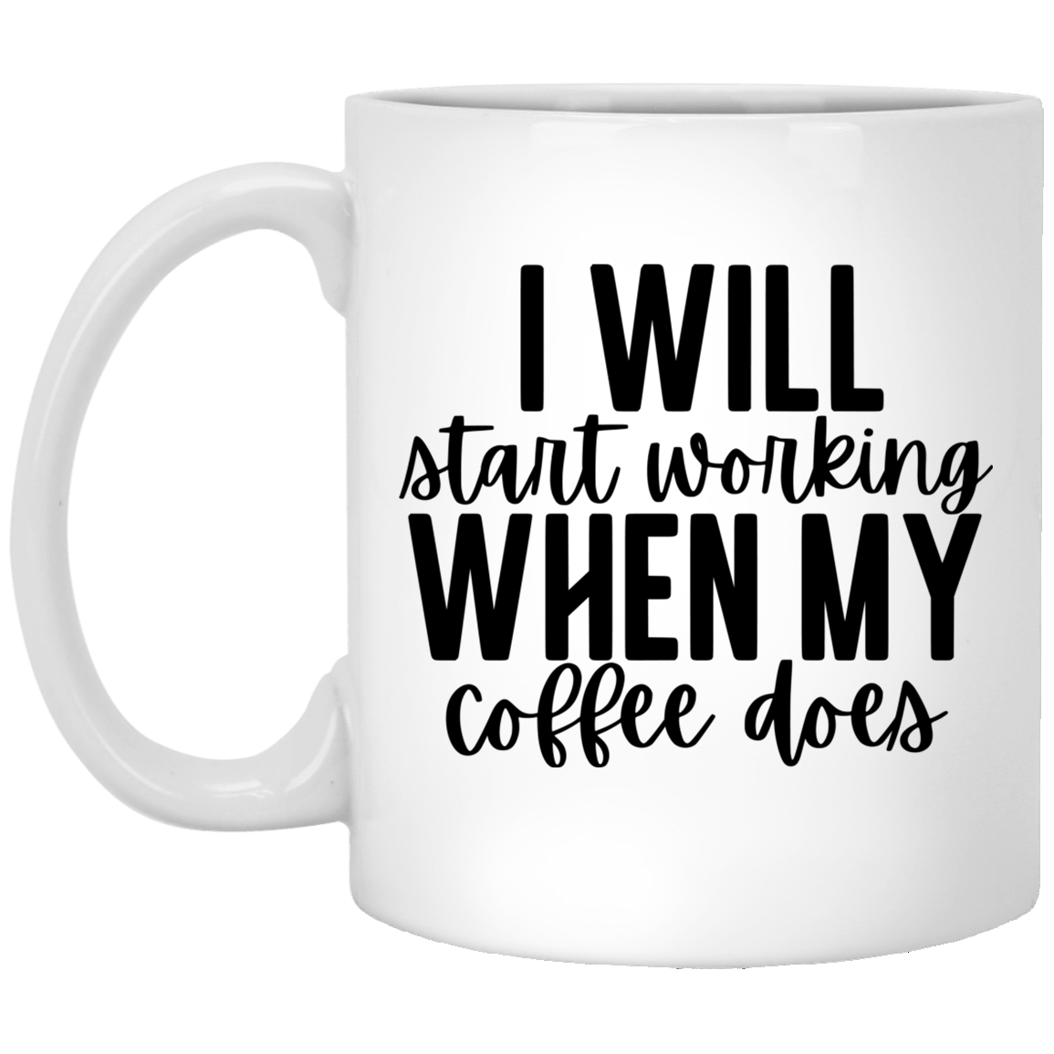 I Will Start Working When My Coffee Does 11 oz. White Mug