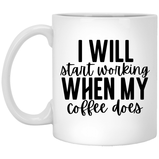 I Will Start Working When My Coffee Does 11 oz. White Mug