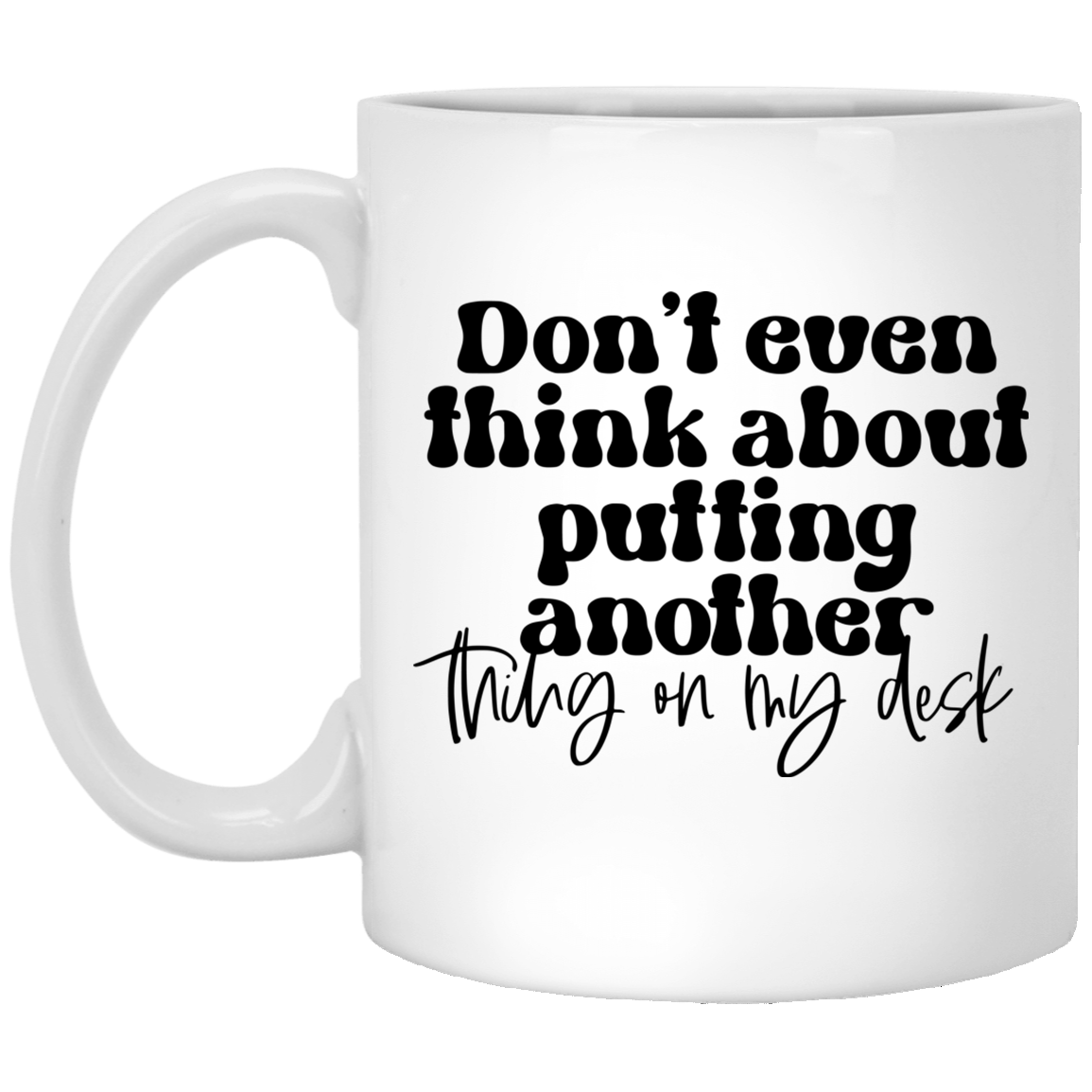 Don't Even Think About 11 oz. White Mug