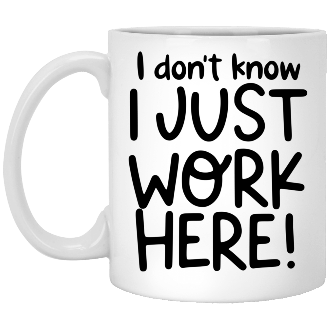 IDK I Just Work Here 11 oz. White Mug