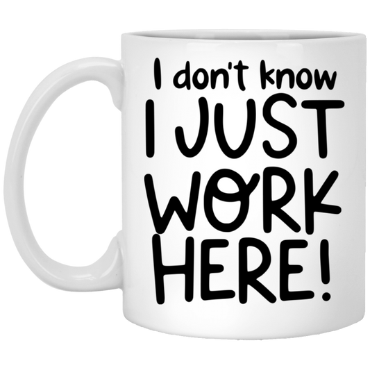 IDK I Just Work Here 11 oz. White Mug