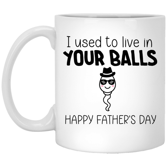 I Used To Live In Your Balls Mug | 11 oz. White Mug